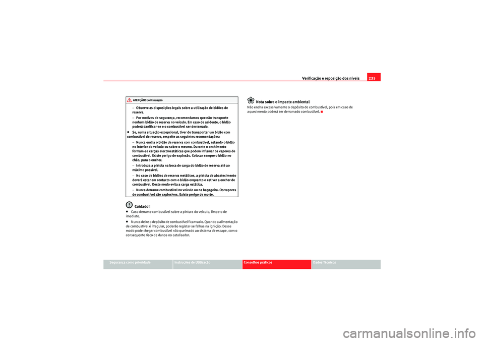 Seat Altea 2011 Manual do proprietário (in Portuguese) Verificação e reposição dos nÃveis235
Segurança como prioridade
Instruções de Utilização
Conselhos práticos
Dados Técnicos
−
Observe as disposições legais sobre a utilização de bidõ Seat Altea 2011 Manual do proprietário (in Portuguese) Verificação e reposição dos nÃveis235
Segurança como prioridade
Instruções de Utilização
Conselhos práticos
Dados Técnicos
−
Observe as disposições legais sobre a utilização de bidõ