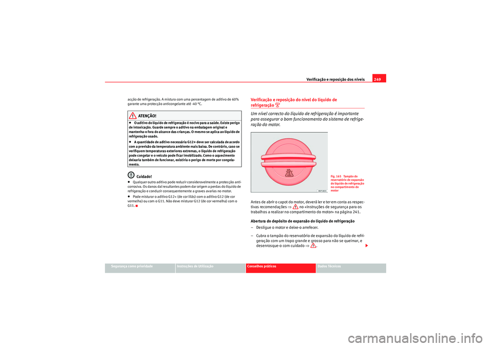 Seat Altea 2011 Manual do proprietário (in Portuguese) Verificação e reposição dos níveis249
Segurança como prioridade
Instruções de Utilização
Conselhos práticos
Dados Técnicos
acção de refrigeração. A mistura com uma percentagem de aditi Seat Altea 2011 Manual do proprietário (in Portuguese) Verificação e reposição dos níveis249
Segurança como prioridade
Instruções de Utilização
Conselhos práticos
Dados Técnicos
acção de refrigeração. A mistura com uma percentagem de aditi