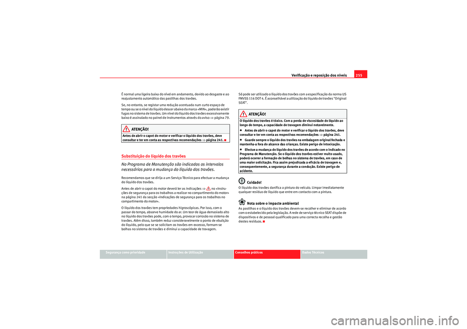 Seat Altea 2011 Manual do proprietário (in Portuguese) Verificação e reposição dos níveis255
Segurança como prioridade
Instruções de Utilização
Conselhos práticos
Dados Técnicos
É normal uma ligeira baixa do nível em andamento, devido ao des Seat Altea 2011 Manual do proprietário (in Portuguese) Verificação e reposição dos níveis255
Segurança como prioridade
Instruções de Utilização
Conselhos práticos
Dados Técnicos
É normal uma ligeira baixa do nível em andamento, devido ao des