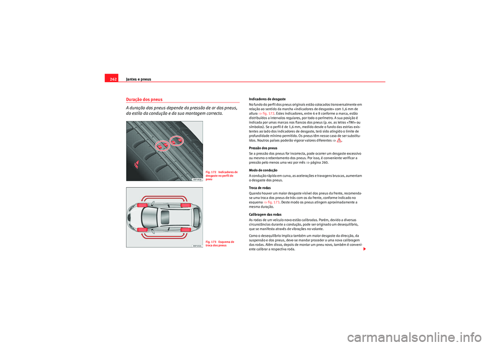 Seat Altea 2011 Manual do proprietário (in Portuguese) Jantes e pneus
262Duração dos pneus
A duração dos pneus depende da pressão de ar dos pneus,
do estilo da condução e da sua montagem correcta.
Indicadores de desgaste
No fundo do perfil dos pne Seat Altea 2011 Manual do proprietário (in Portuguese) Jantes e pneus
262Duração dos pneus
A duração dos pneus depende da pressão de ar dos pneus,
do estilo da condução e da sua montagem correcta.
Indicadores de desgaste
No fundo do perfil dos pne