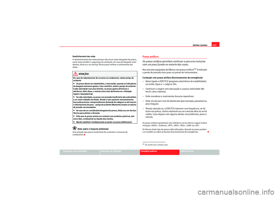 Seat Altea 2011 Manual do proprietário (in Portuguese) Jantes e pneus263
Segurança como prioridade
Instruções de Utilização
Conselhos práticos
Dados Técnicos
Desalinhamento das rodas
O desalinhamento das rodas provoca não só um maior desgaste dos Seat Altea 2011 Manual do proprietário (in Portuguese) Jantes e pneus263
Segurança como prioridade
Instruções de Utilização
Conselhos práticos
Dados Técnicos
Desalinhamento das rodas
O desalinhamento das rodas provoca não só um maior desgaste dos
