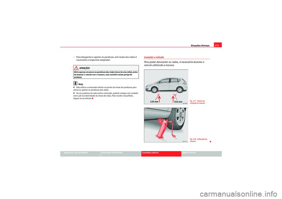 Seat Altea 2011 Manual do proprietário (in Portuguese) Situações diversas273
Segurança como prioridade
Instruções de Utilização
Conselhos práticos
Dados Técnicos
– Para desapertar e apertar os parafusos anti-roubo das rodas é
necessário o re Seat Altea 2011 Manual do proprietário (in Portuguese) Situações diversas273
Segurança como prioridade
Instruções de Utilização
Conselhos práticos
Dados Técnicos
– Para desapertar e apertar os parafusos anti-roubo das rodas é
necessário o re