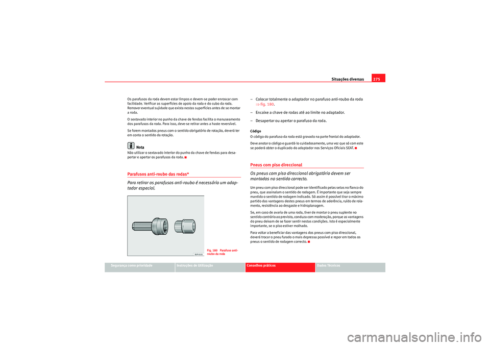 Seat Altea 2011 Manual do proprietário (in Portuguese) Situações diversas275
Segurança como prioridade
Instruções de Utilização
Conselhos práticos
Dados Técnicos
Os parafusos da roda devem estar li
mpos e devem-se poder enroscar com
facilidade. Seat Altea 2011 Manual do proprietário (in Portuguese) Situações diversas275
Segurança como prioridade
Instruções de Utilização
Conselhos práticos
Dados Técnicos
Os parafusos da roda devem estar li
mpos e devem-se poder enroscar com
facilidade.