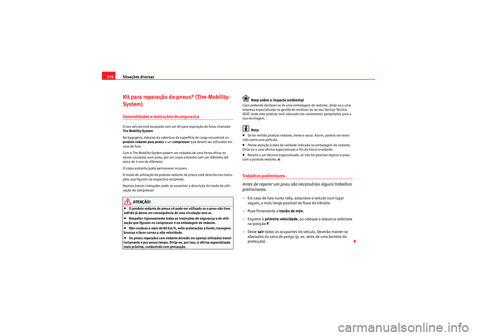 Seat Altea 2011 Manual do proprietário (in Portuguese) Situações diversas
276Kit para reparação de pneus* (Tire-Mobility-
System)Generalidades e instruções de segurançaO seu veículo está equipado com um kit para reparação de furos chamado
Tire Seat Altea 2011 Manual do proprietário (in Portuguese) Situações diversas
276Kit para reparação de pneus* (Tire-Mobility-
System)Generalidades e instruções de segurançaO seu veículo está equipado com um kit para reparação de furos chamado
Tire