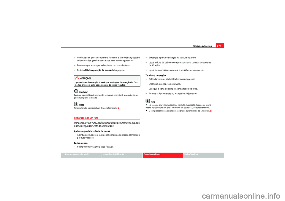 Seat Altea 2011 Manual do proprietário (in Portuguese) Situações diversas277
Segurança como prioridade
Instruções de Utilização
Conselhos práticos
Dados Técnicos
– Verifique se é possível reparar o furo com o Tyre-Mobility-System
«Observaç Seat Altea 2011 Manual do proprietário (in Portuguese) Situações diversas277
Segurança como prioridade
Instruções de Utilização
Conselhos práticos
Dados Técnicos
– Verifique se é possível reparar o furo com o Tyre-Mobility-System
«Observaç