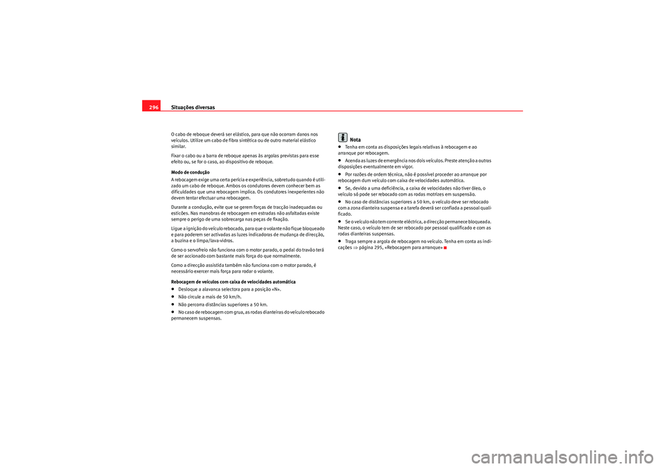 Seat Altea 2011 Manual do proprietário (in Portuguese) Situações diversas
296O cabo de reboque deverá ser elástico, para que não ocorram danos nos
veículos. Utilize um cabo de fibra sintética ou de outro material elástico
similar.
Fixar o cabo o Seat Altea 2011 Manual do proprietário (in Portuguese) Situações diversas
296O cabo de reboque deverá ser elástico, para que não ocorram danos nos
veículos. Utilize um cabo de fibra sintética ou de outro material elástico
similar.
Fixar o cabo o