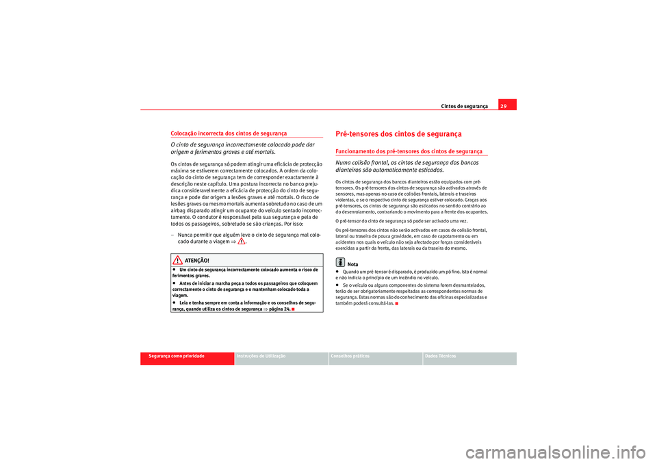 Seat Altea 2011  Manual do proprietário (in Portuguese)  Cintos de segurança29
Segurança como prioridade
Instruções de Utilização
Conselhos práticos
Dados Técnicos
Colocação incorrecta dos cintos de segurança
O cinto de segurança incorrectamente