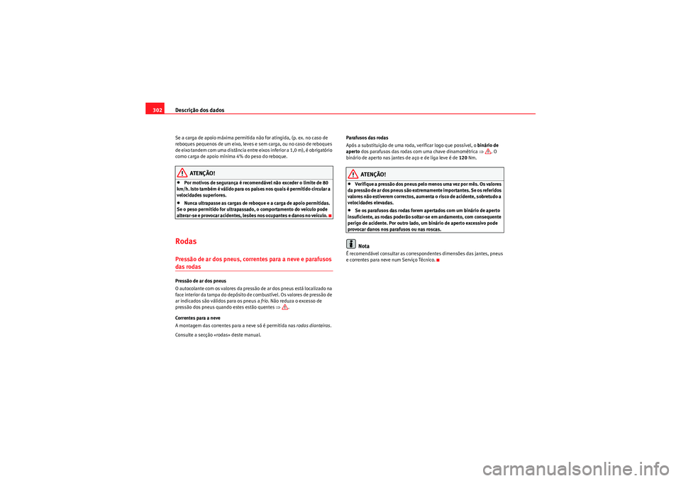 Seat Altea 2011 Manual do proprietário (in Portuguese) Descrição dos dados
302Se a carga de apoio máxima permitida não for atingida, (p. ex. no caso de
reboques pequenos de um eixo, leves e sem carga, ou no caso de reboques
de eixo tandem com uma di Seat Altea 2011 Manual do proprietário (in Portuguese) Descrição dos dados
302Se a carga de apoio máxima permitida não for atingida, (p. ex. no caso de
reboques pequenos de um eixo, leves e sem carga, ou no caso de reboques
de eixo tandem com uma di