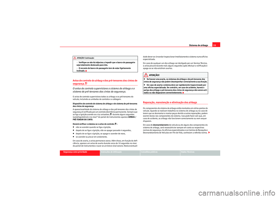 Seat Altea 2011 Manual do proprietário (in Portuguese) Sistema de airbags33
Segurança como prioridade
Instruções de Utilização
Conselhos práticos
Dados Técnicos
−
Verifique se não há objectos a impedir que o banco do passageiro
seja totalmente Seat Altea 2011 Manual do proprietário (in Portuguese) Sistema de airbags33
Segurança como prioridade
Instruções de Utilização
Conselhos práticos
Dados Técnicos
−
Verifique se não há objectos a impedir que o banco do passageiro
seja totalmente