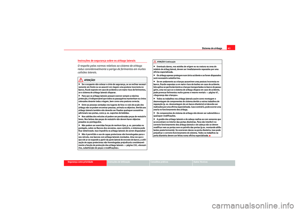 Seat Altea 2011  Manual do proprietário (in Portuguese)  Sistema de airbags41
Segurança como prioridade
Instruções de Utilização
Conselhos práticos
Dados Técnicos
Instruções de segurança sobre os airbags laterais
O respeito pelas normas relativas 