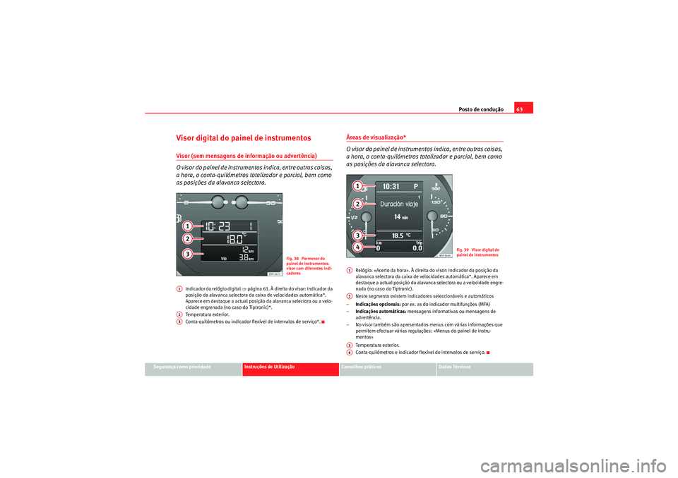 Seat Altea 2011  Manual do proprietário (in Portuguese)  Posto de condução63
Segurança como prioridade
Instruções de Utilização
Conselhos práticos
Dados Técnicos
Visor digital do painel de instrumentosVisor (sem mensagens de informação ou advert