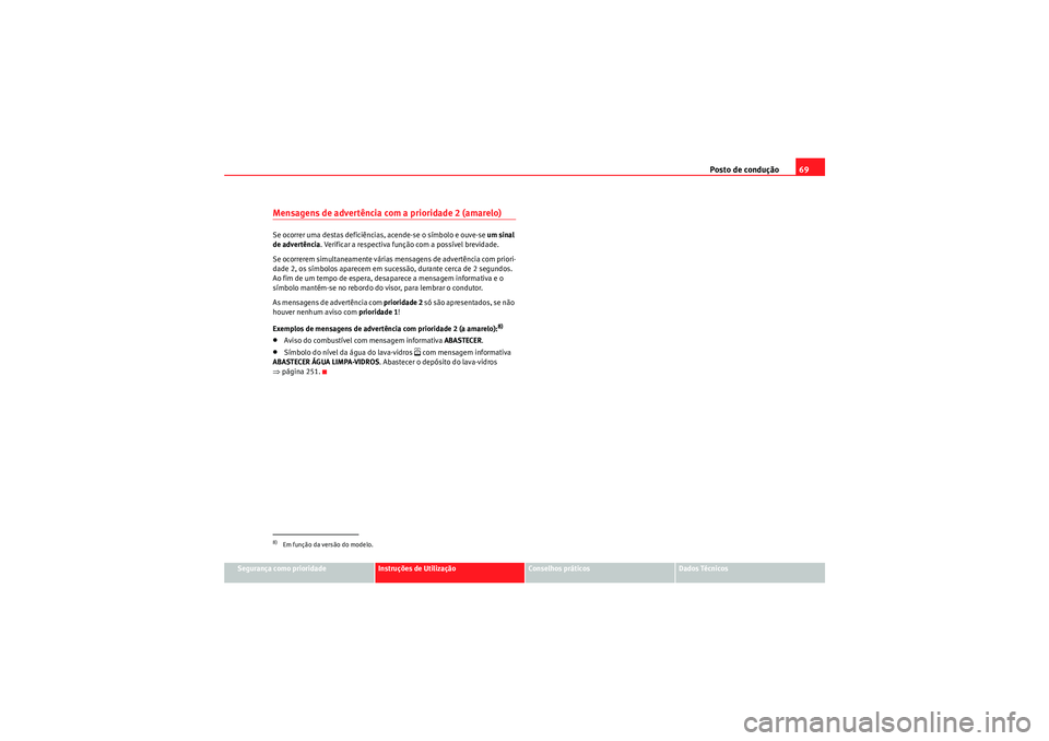 Seat Altea 2011  Manual do proprietário (in Portuguese)  Posto de condução69
Segurança como prioridade
Instruções de Utilização
Conselhos práticos
Dados Técnicos
Mensagens de advertência com a prioridade 2 (amarelo) Se ocorrer uma destas deficiên