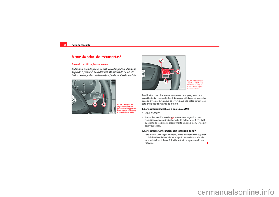Seat Altea 2011  Manual do proprietário (in Portuguese)  Posto de condução
70Menus do painel de instrumentos*Exemplo de utilização dos menus 
Todos os menus do painel de instrumentos podem utilizar-se 
segundo o princípio aqui descrito. Os menus do pai