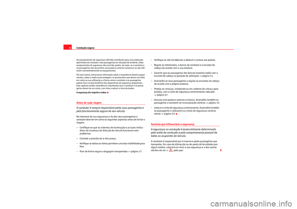 Seat Altea 2011  Manual do proprietário (in Portuguese)  Condução segura
8Os equipamentos de segurança referidos contribuem para uma protecção 
optimizada do condutor e dos passageiros em situação de acidente. Estes 
equipamentos de segurança não s