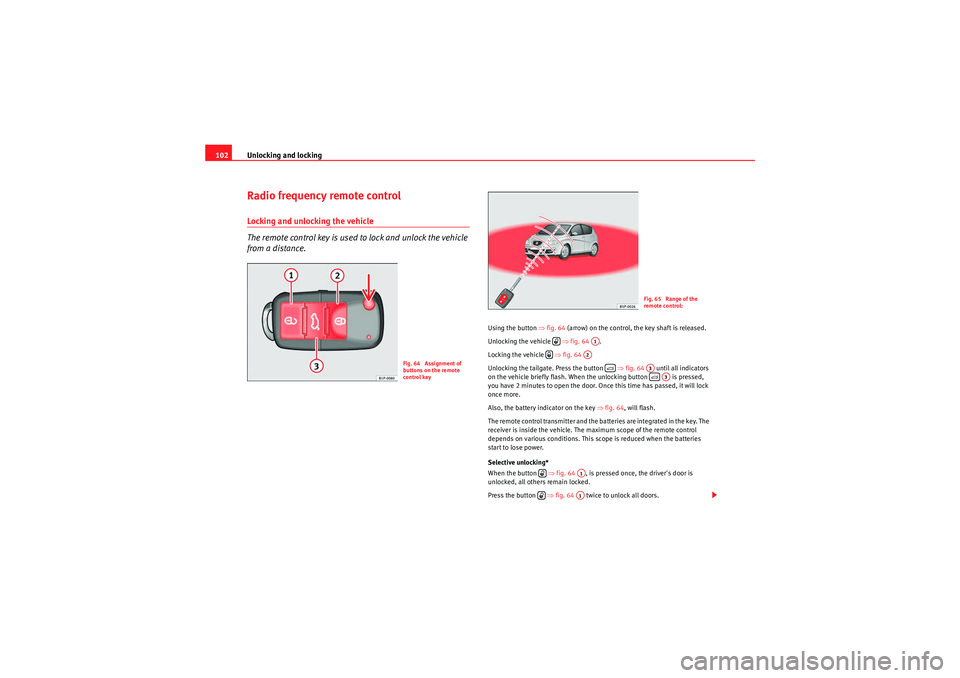 Seat Altea 2010  Owners Manual Unlocking and locking
102Radio frequency remote controlLocking and unlocking the vehicle
The remote control key is used to lock and unlock the vehicle 
from a distance.
Using the button  ⇒fig. 64  (