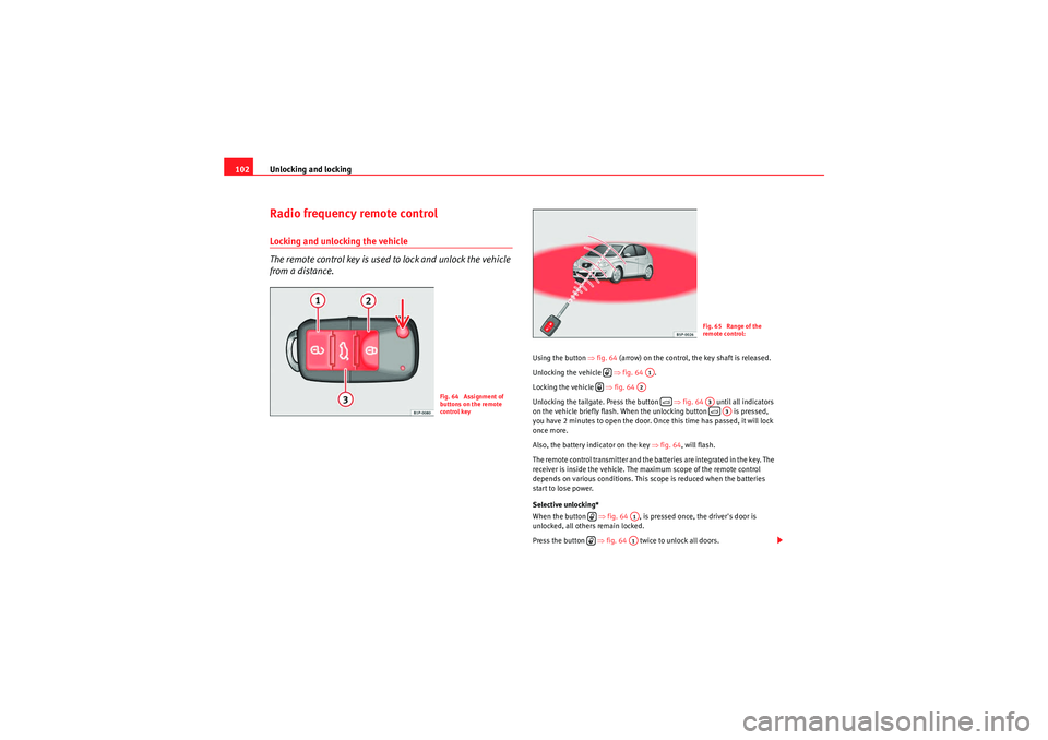 Seat Altea 2010 Owners Manual Unlocking and locking
102Radio frequency remote controlLocking and unlocking the vehicle
The remote control key is used to lock and unlock the vehicle
from a distance.
Using the button ⇒fig. 64 ( Seat Altea 2010 Owners Manual Unlocking and locking
102Radio frequency remote controlLocking and unlocking the vehicle
The remote control key is used to lock and unlock the vehicle
from a distance.
Using the button ⇒fig. 64 (