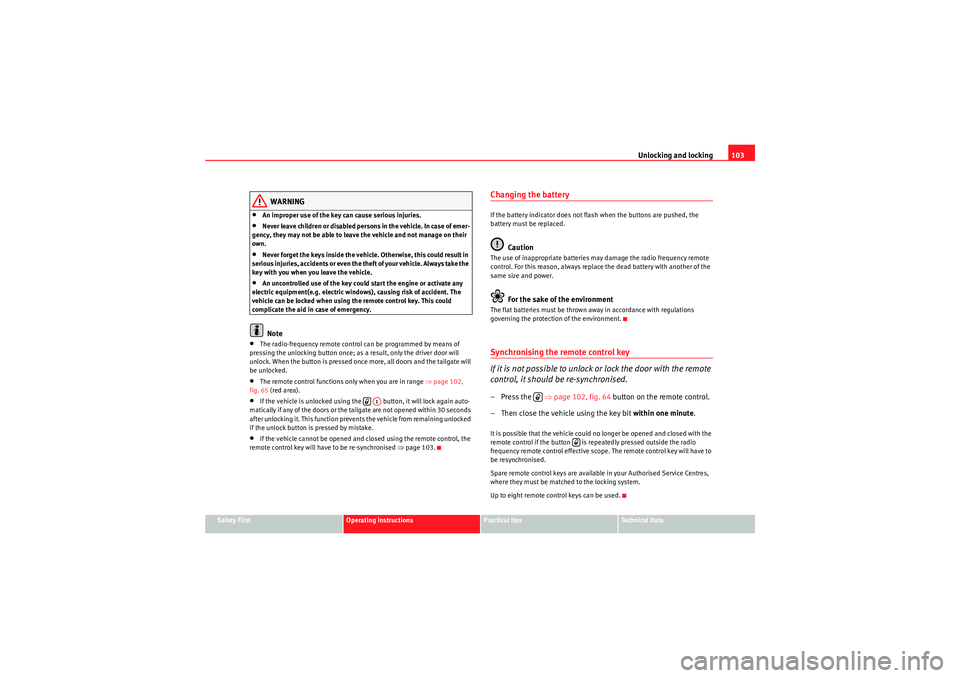 Seat Altea 2010  Owners Manual Unlocking and locking103
Safety First
Operating instructions
Practical tips
Technical Data
WARNING
•An improper use of the key can cause serious injuries.•Never leave children or disabled persons 