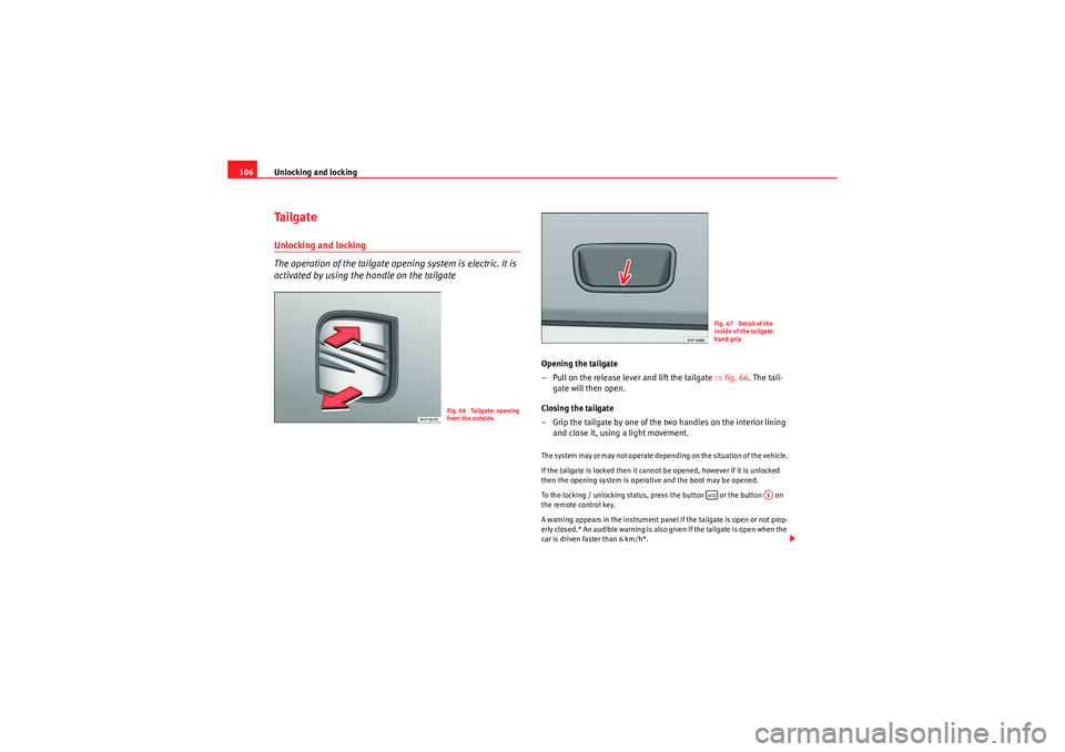 Seat Altea 2010  Owners Manual Unlocking and locking
106Ta i l g a t eUnlocking and locking
The operation of the tailgate opening system is electric. It is 
activated by using the handle on the tailgate
Opening the tailgate
– Pul