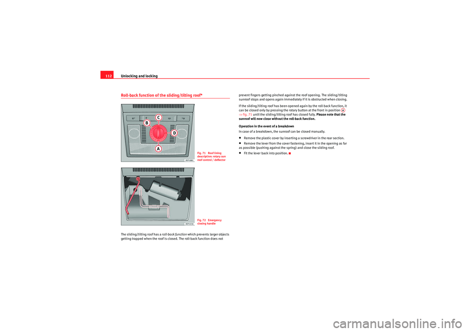 Seat Altea 2010 Owners Manual Unlocking and locking
112Roll-back function of the sliding/tilting roof*The sliding/tilting roof has a roll-back function which prevents larger objects
getting trapped when the roof is closed. The r Seat Altea 2010 Owners Manual Unlocking and locking
112Roll-back function of the sliding/tilting roof*The sliding/tilting roof has a roll-back function which prevents larger objects
getting trapped when the roof is closed. The r