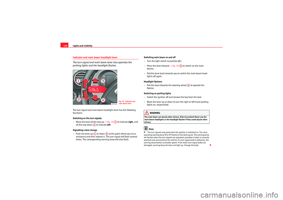 Seat Altea 2010  Owners Manual Lights and visibility
120Indicator and main beam headlight lever
The turn signal and main beam lever also operates the 
parking lights and the headlight flasher.The turn signal and main beam headlight