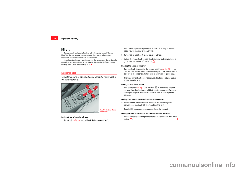 Seat Altea 2010  Owners Manual Lights and visibility
130
Note•The automatic anti-dazzle function will only work properly if the sun 
blind* for the rear window is retracted and there are no other objects 
preventing light from re