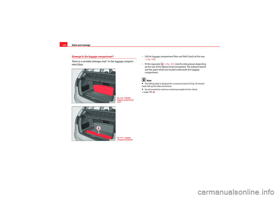 Seat Altea 2010 Owners Manual Seats and stowage
142Stowage in the luggage compartment*
There is a variable stowage area* in the luggage compart-
ment floor.
– Lift the luggage compartment floor and fold it back all the way
⇒f Seat Altea 2010 Owners Manual Seats and stowage
142Stowage in the luggage compartment*
There is a variable stowage area* in the luggage compart-
ment floor.
– Lift the luggage compartment floor and fold it back all the way
⇒f