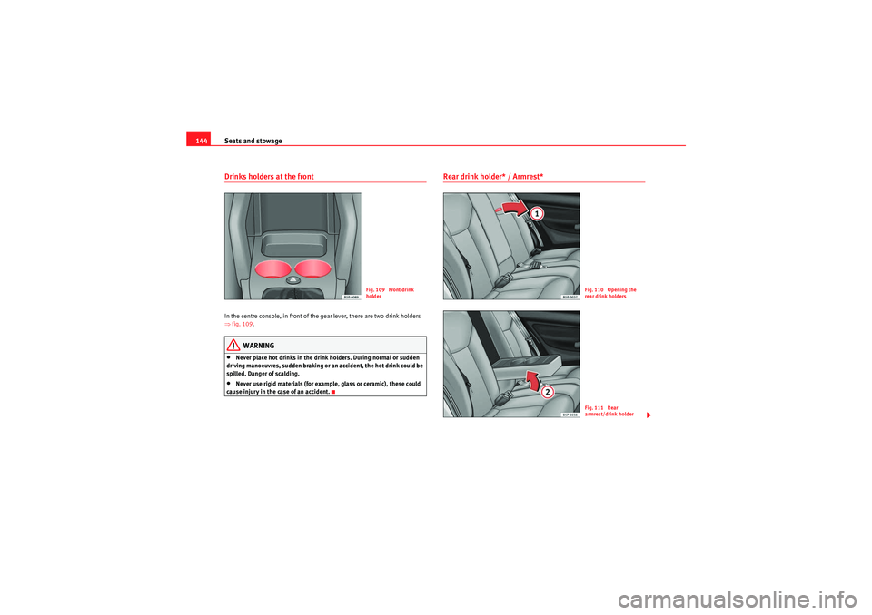 Seat Altea 2010 Owners Manual Seats and stowage
144Drinks holders at the frontIn the centre console, in front of the gear lever, there are two drink holders
⇒ fig. 109.
WARNING
•Never place hot drinks in the drink holders. Du Seat Altea 2010 Owners Manual Seats and stowage
144Drinks holders at the frontIn the centre console, in front of the gear lever, there are two drink holders
⇒ fig. 109.
WARNING
•Never place hot drinks in the drink holders. Du