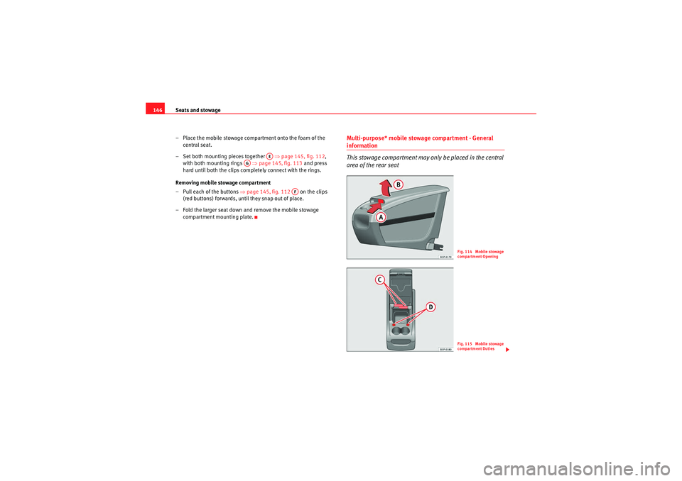 Seat Altea 2010 Owners Manual Seats and stowage
146
– Place the mobile stowage compartment onto the foam of the central seat.
– Set both mounting pieces together ⇒page 145, fig. 112 ,
with both mounting rings ⇒ page Seat Altea 2010 Owners Manual Seats and stowage
146
– Place the mobile stowage compartment onto the foam of the central seat.
– Set both mounting pieces together ⇒page 145, fig. 112 ,
with both mounting rings ⇒ page
