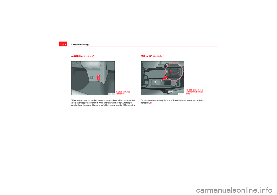 Seat Altea 2010  Owners Manual Seats and stowage
150AUX RSE connection*This connector may be used as an audio input (red and white connectors) or 
audio and video connector (red, white and yellow connectors). For more 
details abou