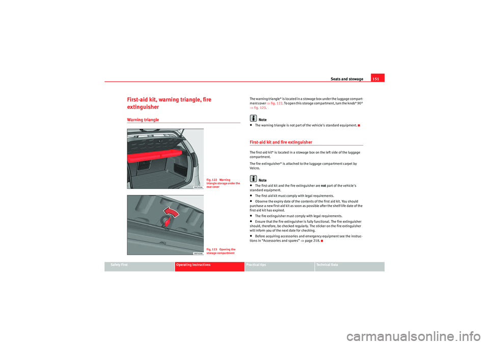 Seat Altea 2010 Manual PDF Seats and stowage151
Safety First
Operating instructions
Practical tips
Technical Data
First-aid kit, warning triangle, fire
extinguisherWarning triangle
The warning triangle* is located in a stowage Seat Altea 2010 Manual PDF Seats and stowage151
Safety First
Operating instructions
Practical tips
Technical Data
First-aid kit, warning triangle, fire
extinguisherWarning triangle
The warning triangle* is located in a stowage