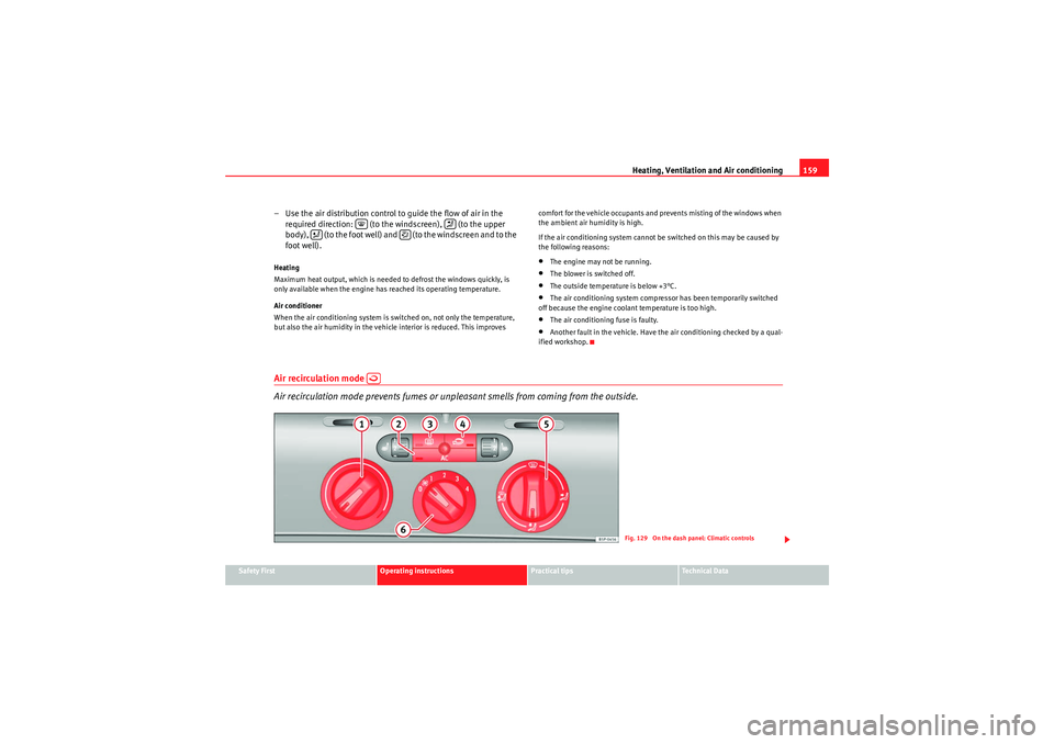 Seat Altea 2010  Owners Manual Heating, Ventilation and Air conditioning159
Safety First
Operating instructions
Practical tips
Technical Data
– Use the air distribution control to guide the flow of air in the 
required direction: