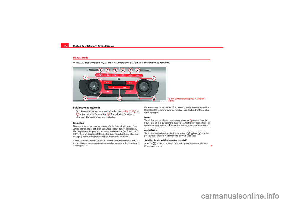 Seat Altea 2010  Owners Manual Heating, Ventilation and Air conditioning
164Manual mode
In manual mode you can adjust the air temperature, air flow and distribution as required.Switching on manual mode
– To enter manual mode, pre