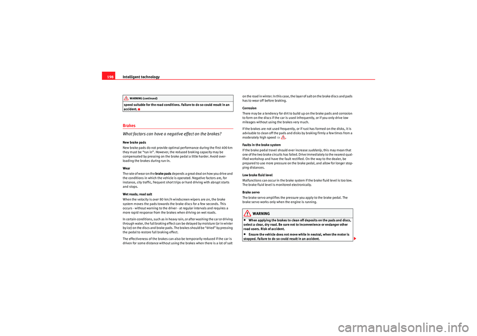 Seat Altea 2010  Owners Manual Intelligent technology
198speed suitable for the road conditions. Failure to do so could result in an 
accident.Brakes
What factors can have a negative effect on the brakes?New brake pads
New brake pa