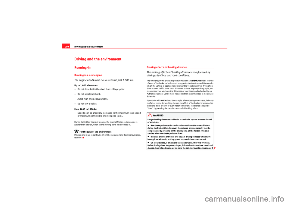 Seat Altea 2010  Owners Manual Driving and the environment
200Driving and the environmentRunning-inRunning in a new engine
The engine needs to be run-in over the first 1,500 km.Up to 1,000 kilometres
– Do not drive faster than tw