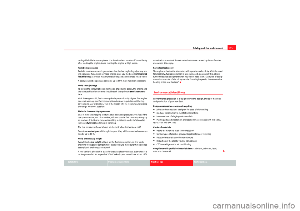 Seat Altea 2010  Owners Manual Driving and the environment203
Safety First
Operating instructions
Practical tips
Technical Data
during this initial warm-up phase. It is therefore best to drive off immediately 
after starting the en