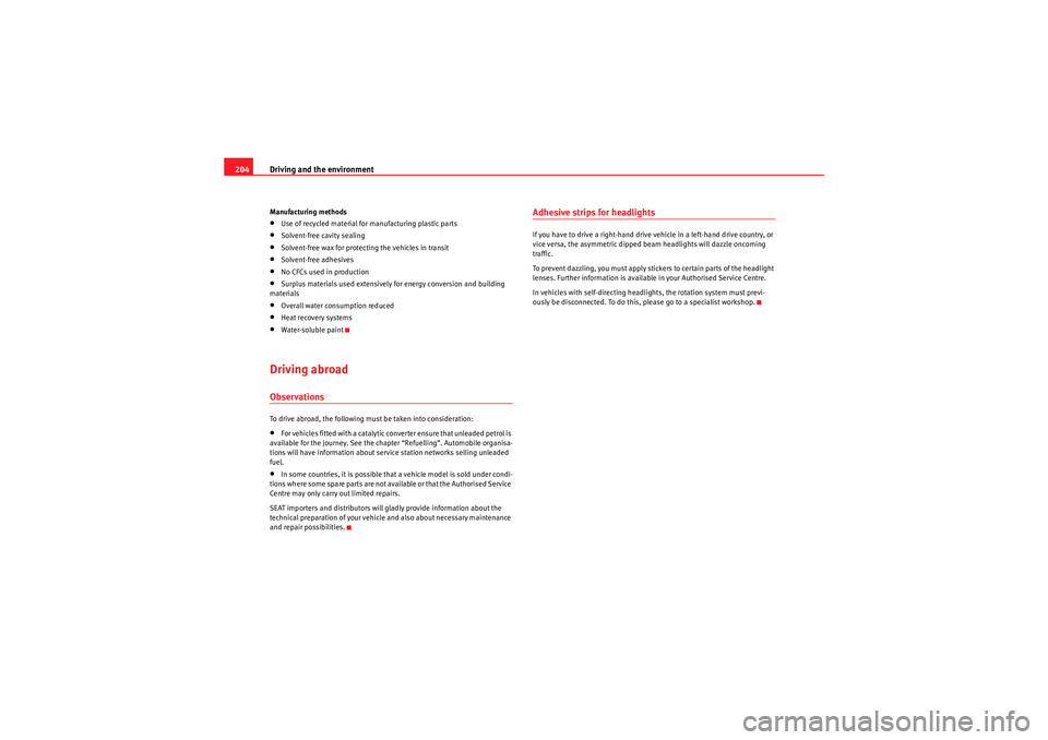 Seat Altea 2010  Owners Manual Driving and the environment
204Manufacturing methods•Use of recycled material for manufacturing plastic parts•Solvent-free cavity sealing•Solvent-free wax for protecting the vehicles in transit