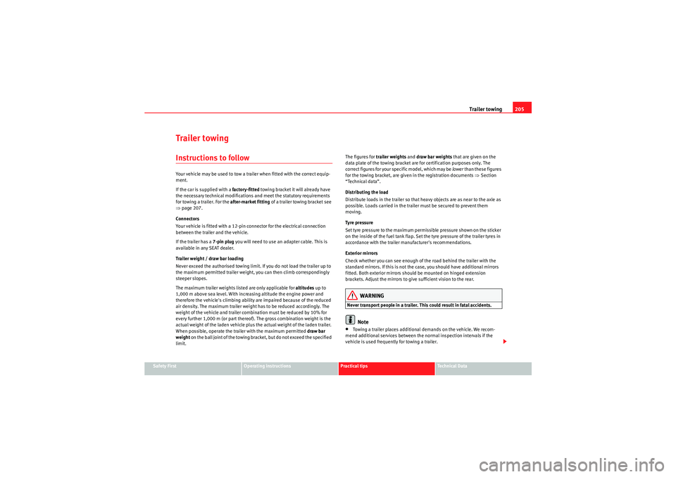 Seat Altea 2010  Owners Manual Trailer towing205
Safety First
Operating instructions
Practical tips
Technical Data
Trailer towingInstructions to followYour vehicle may be used to tow a trailer when fitted with the correct equip-
me