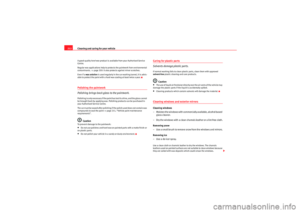 Seat Altea 2010  Owners Manual Cleaning and caring for your vehicle
212A good quality  hard wax product is available from your Authorised Service 
Centre.
Regular wax applications help to protects the paintwork from environmental 
