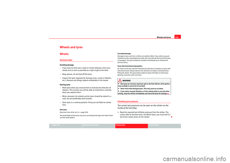 Seat Altea 2010  Owners Manual Wheels and tyres243
Safety First
Operating instructions
Practical tips
Technical Data
Wheels and tyresWheelsGeneral notesAvoiding damage
– If you have to drive over a kerb or similar obstacle, drive