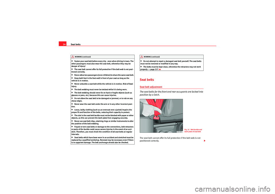 Seat Altea 2010  Owners Manual Seat belts
24•Fasten your seat belt before every trip - even when driving in town. The 
other passengers must also wear the seat belt, otherwise they may be 
danger of injury!•The seat belt cannot