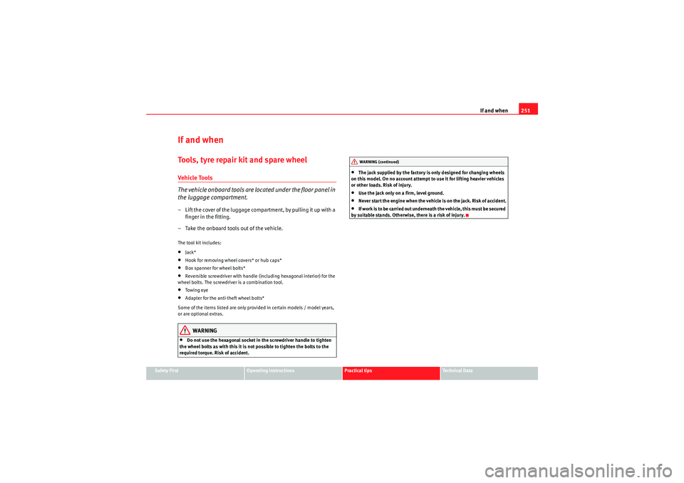 Seat Altea 2010 Owners Manual If and when251
Safety First
Operating instructions
Practical tips
Technical Data
If and whenTools, tyre repair kit and spare wheelVehicle Tools
The vehicle onboard tools are located under the floor pa Seat Altea 2010 Owners Manual If and when251
Safety First
Operating instructions
Practical tips
Technical Data
If and whenTools, tyre repair kit and spare wheelVehicle Tools
The vehicle onboard tools are located under the floor pa