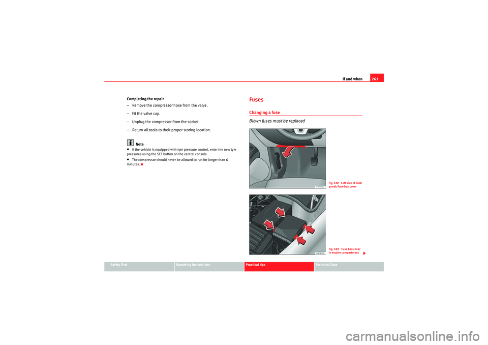 Seat Altea 2010  Owners Manual If and when261
Safety First
Operating instructions
Practical tips
Technical Data
Completing th e repa ir
– Remove the compressor hose from the valve.
–Fit the valve cap.
– Unplug the compressor 