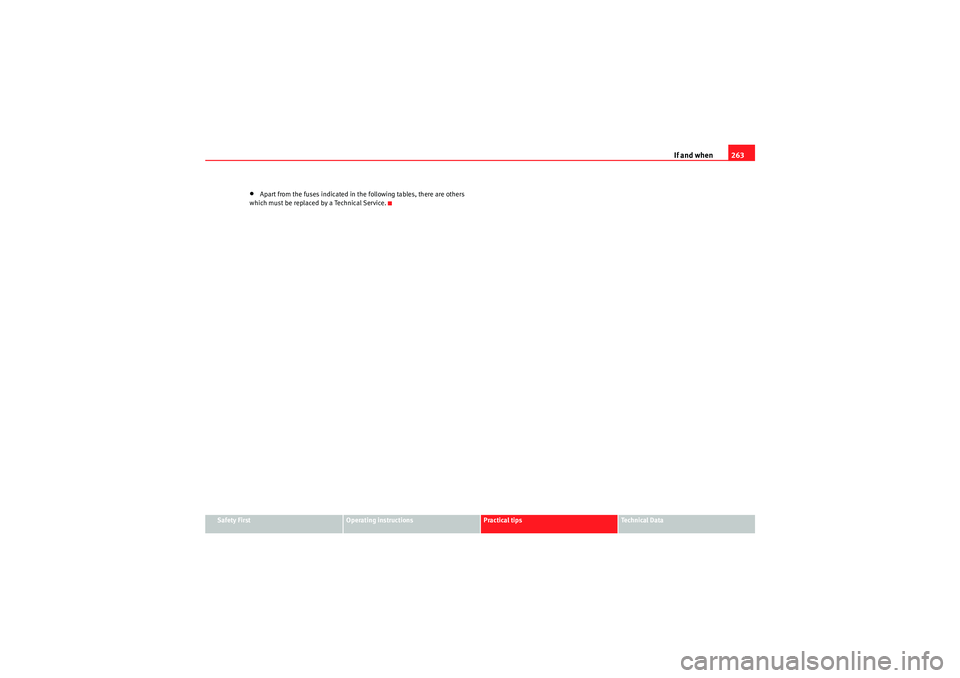 Seat Altea 2010  Owners Manual If and when263
Safety First
Operating instructions
Practical tips
Technical Data
•Apart from the fuses indicated in the following tables, there are others 
which must be replaced by a Technical Serv