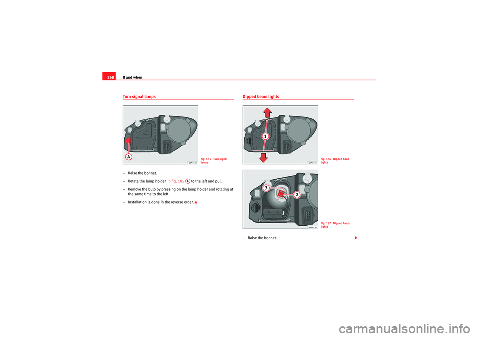 Seat Altea 2010  Owners Manual If and when
268Tu rn  si g nal  la m ps– Raise the bonnet.
– Rotate the lamp holder  ⇒fig. 185    to the left and pull.
– Remove the bulb by pressing on the lamp holder and rotating at  the sa