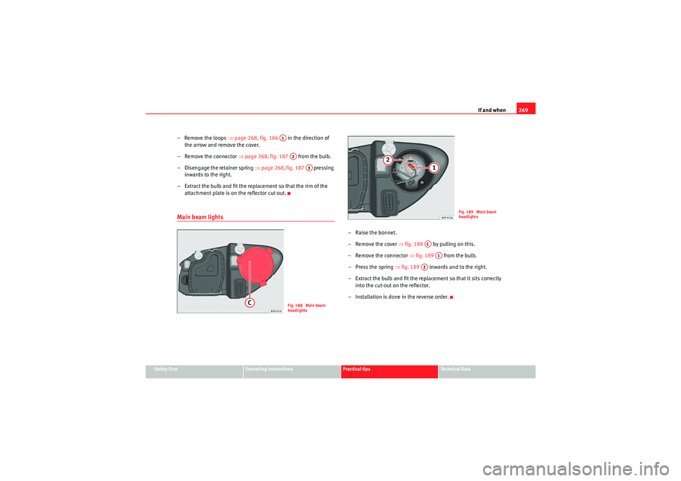 Seat Altea 2010  Owners Manual If and when269
Safety First
Operating instructions
Practical tips
Technical Data
– Remove the loops  ⇒page 268, fig. 186    in the direction of 
the arrow and remove the cover.
– Remove the conn