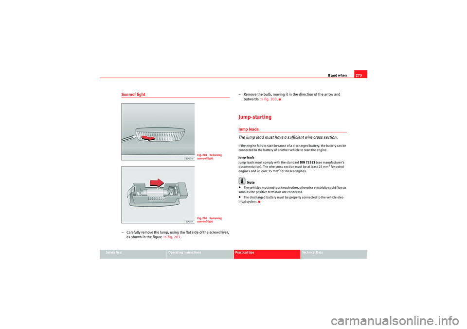 Seat Altea 2010 Owners Manual If and when275
Safety First
Operating instructions
Practical tips
Technical Data
Sunroof light– Carefully remove the lamp, using the flat side of the screwdriver,
as shown in the figure ⇒fig. 20 Seat Altea 2010 Owners Manual If and when275
Safety First
Operating instructions
Practical tips
Technical Data
Sunroof light– Carefully remove the lamp, using the flat side of the screwdriver,
as shown in the figure ⇒fig. 20
