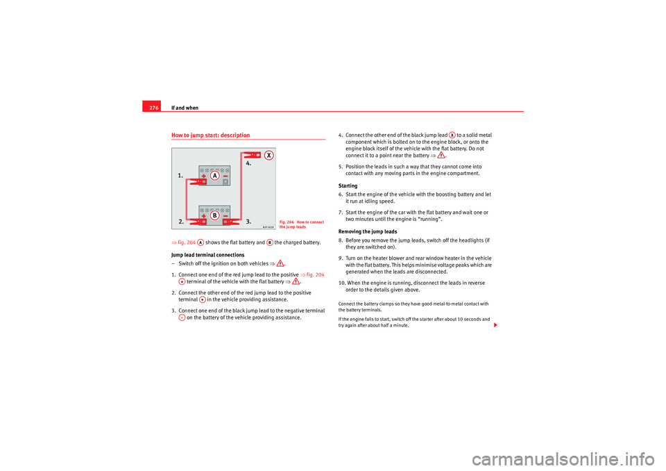 Seat Altea 2010 Owners Manual If and when
276How to jump start: description⇒ fig. 204 shows the flat battery and the charged battery.
Jump lead terminal connections
– Switch off the ignition on both vehicles ⇒.
1. Con Seat Altea 2010 Owners Manual If and when
276How to jump start: description⇒ fig. 204 shows the flat battery and the charged battery.
Jump lead terminal connections
– Switch off the ignition on both vehicles ⇒.
1. Con