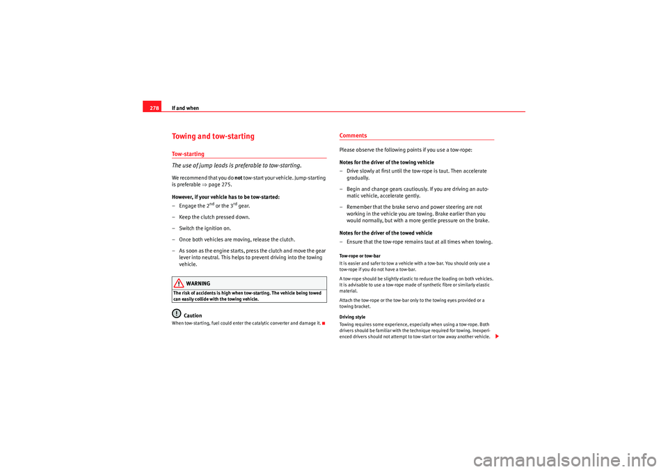 Seat Altea 2010 Owners Manual If and when
278Towing and tow-startingTo w - s t a r t i n g
The use of jump leads is preferable to tow-starting.We recommend that you do not tow-start your vehicle. Jump-starting
is preferable ⇒ Seat Altea 2010 Owners Manual If and when
278Towing and tow-startingTo w - s t a r t i n g
The use of jump leads is preferable to tow-starting.We recommend that you do not tow-start your vehicle. Jump-starting
is preferable ⇒
