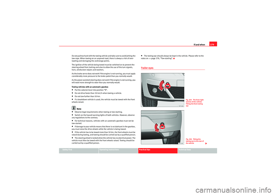 Seat Altea 2010 Owners Manual If and when279
Safety First
Operating instructions
Practical tips
Technical Data
Do not pull too hard with the towing vehicle and take care to avoid jerking the
tow-rope. When towing on an unpaved ro Seat Altea 2010 Owners Manual If and when279
Safety First
Operating instructions
Practical tips
Technical Data
Do not pull too hard with the towing vehicle and take care to avoid jerking the
tow-rope. When towing on an unpaved ro