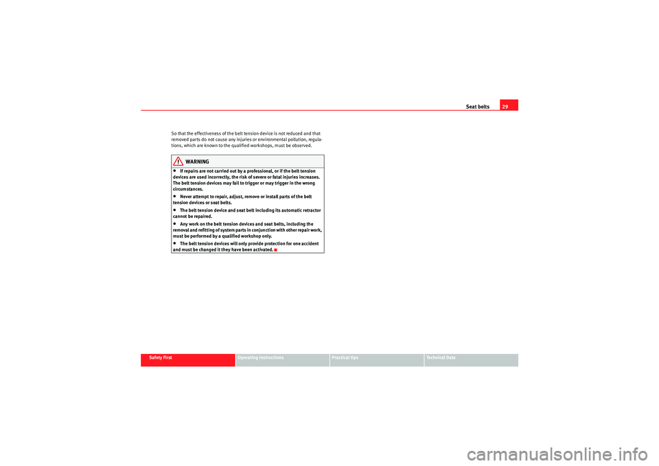 Seat Altea 2010 Owners Guide Seat belts29
Safety First
Operating instructions
Practical tips
Technical Data
So that the effectiveness of the belt tension device is not reduced and that 
removed parts do not cause any injuries or 